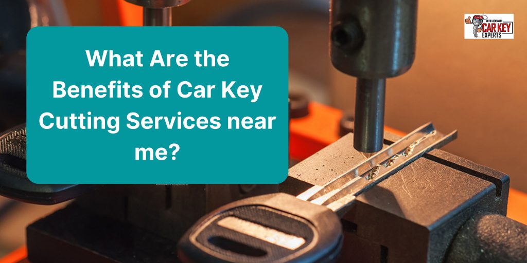 What Are the Benefits of Car Key Cutting Services near me?